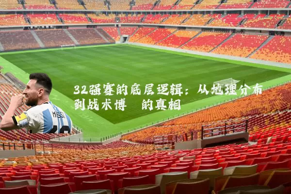 32强赛的底层逻辑:从地理分布到战术博弈的真相