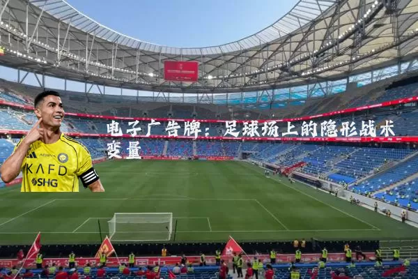 电子广告牌:足球场上的隐形战术变量